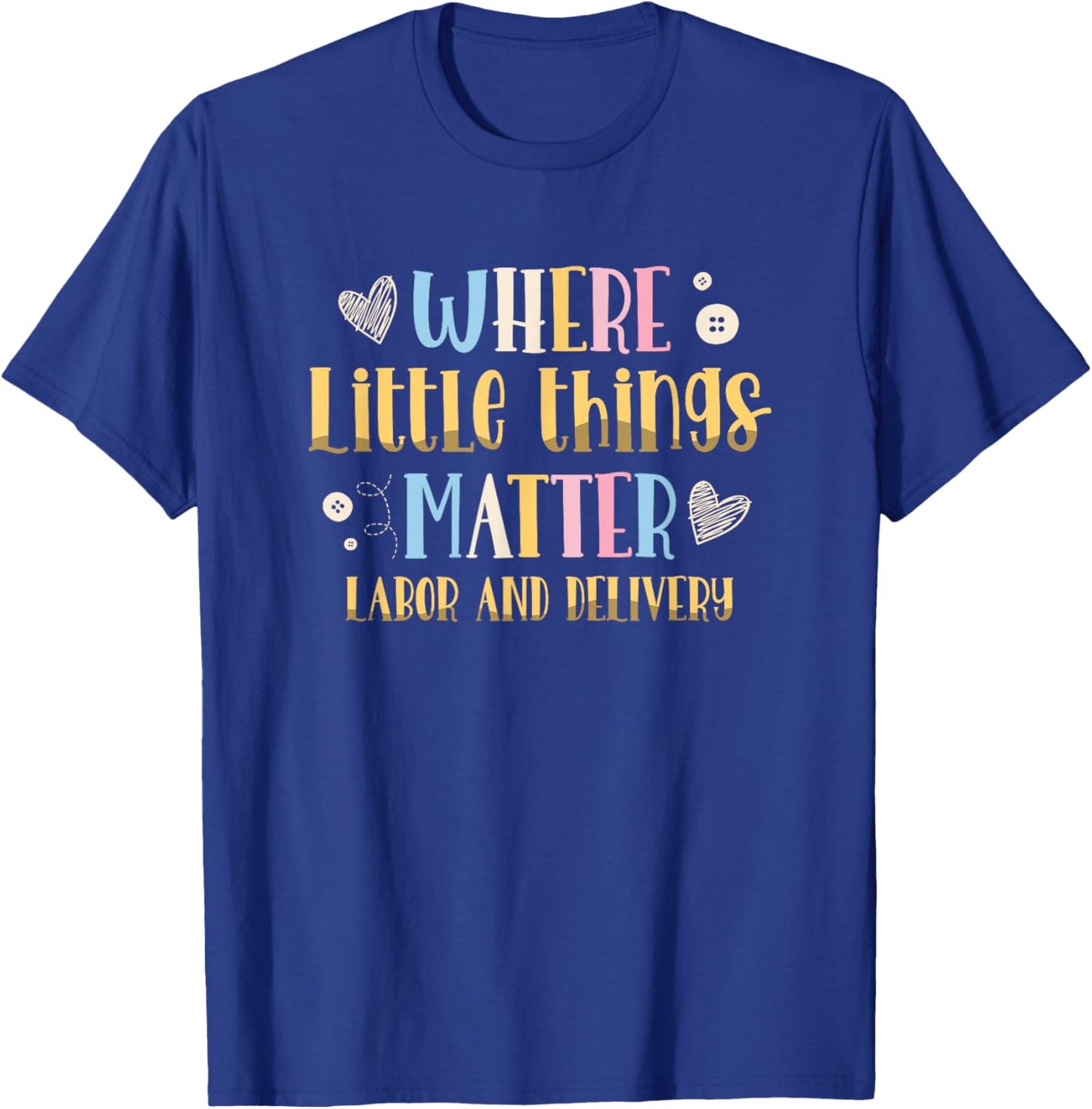 Where Little Things Matter Labor and Delivery Nurse T-Shirt - T-Shirt | Royal