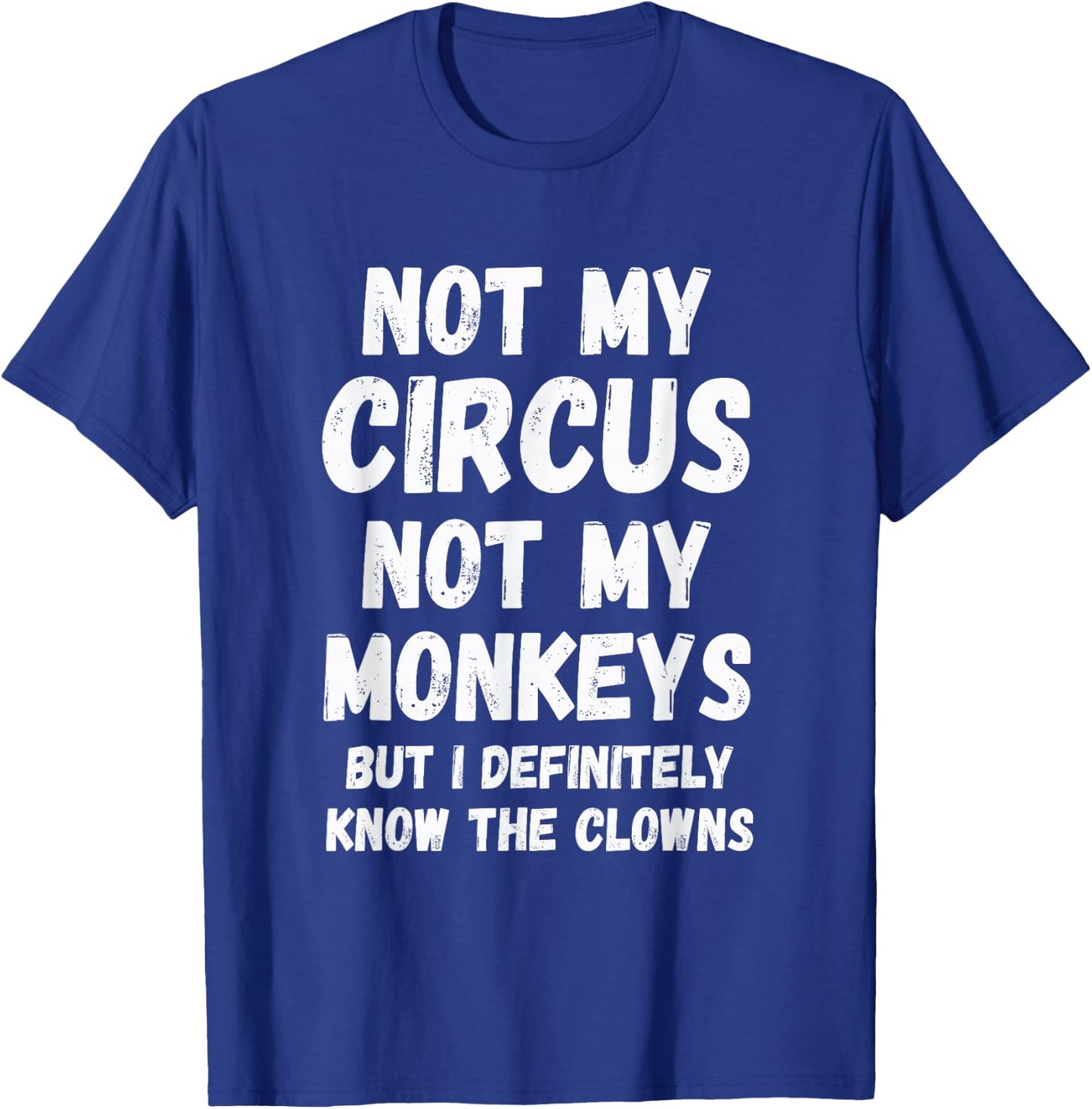 Not My Circus Not My Monkeys But I Definitely Know Th Clowns T-Shirt - T-Shirt | Royal