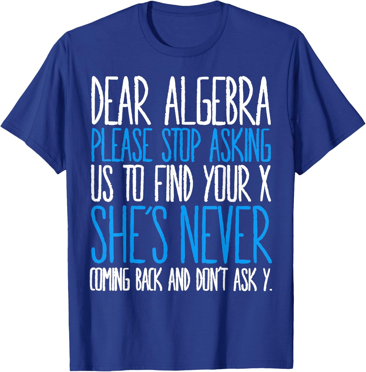Dear Algebra Please Stop Asking Us Find Your X She’s Never T-Shirt - T-Shirt | Royal