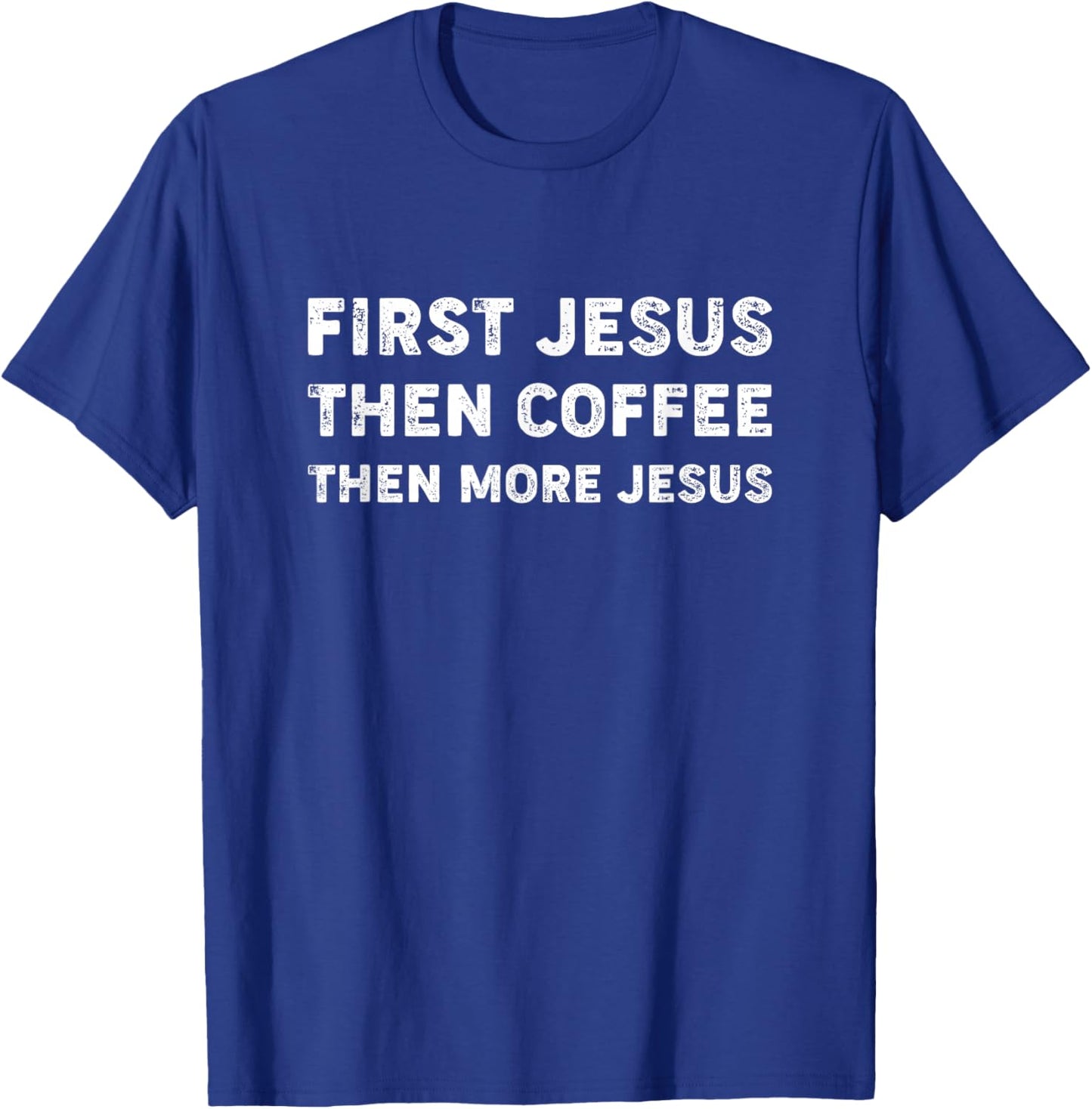 First Jesus, Then Coffee, Then More Jesus T-Shirt - T-Shirt | Royal