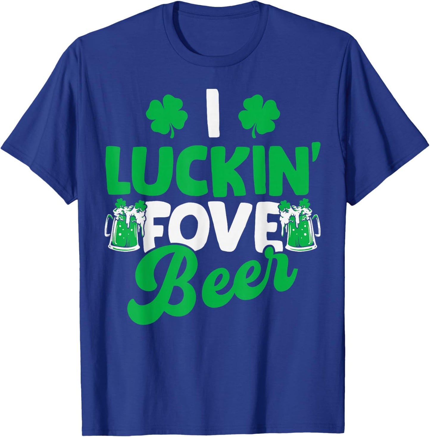 I Luckin Fove Beer St Patricks Day Love Drink Party T-Shirt - T-Shirt | Royal