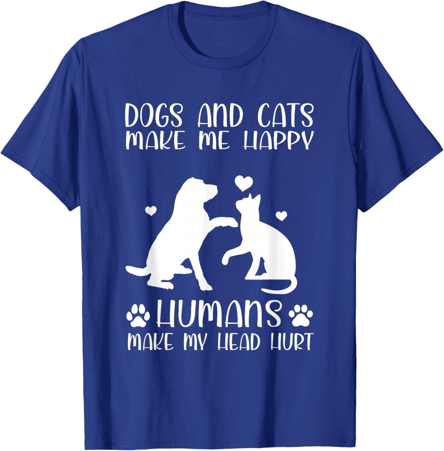 Dogs And Cats Make Me Happy Humans Make My Head Hurt T-Shirt - T-Shirt | Royal