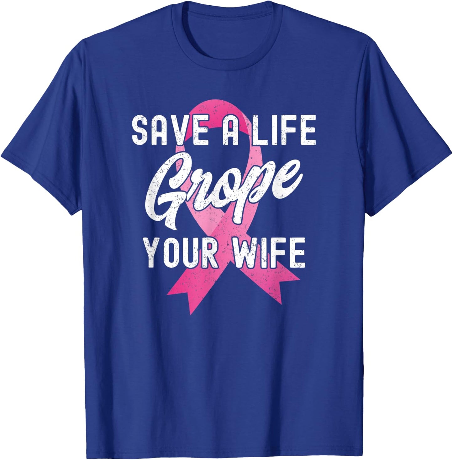 Breast Cancer Awareness Save a Life Grope Your Wife Funny T-Shirt - T-Shirt | Royal