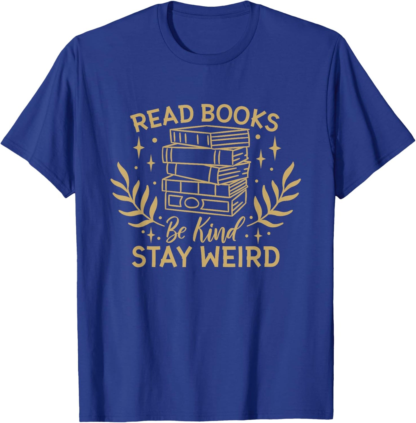 Read Books Be Kind Stay Weird, Booklover and Book Reader T-Shirt - T-Shirt | Royal