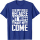 I'm only here because my wife made me come Wife T-Shirt - T-Shirt | Royal