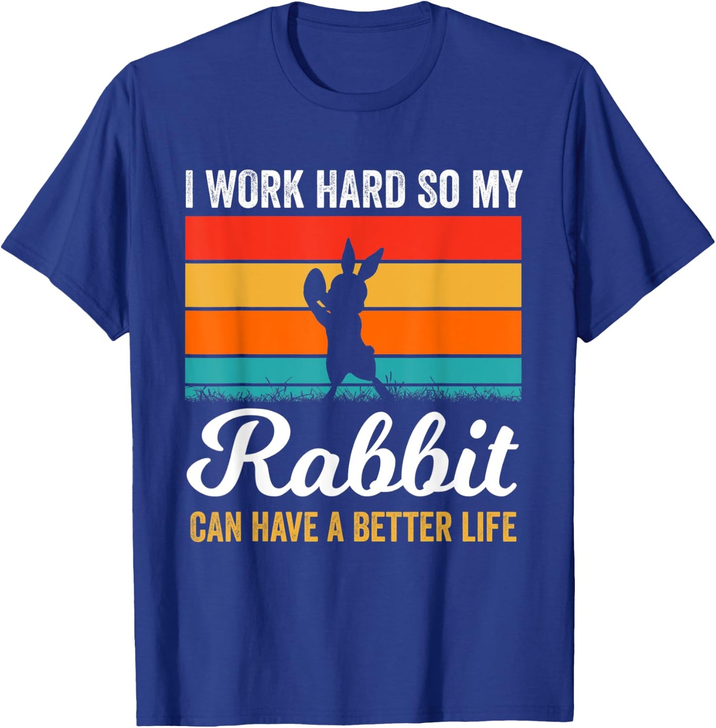 I Work Hard So My Rabbit Can Have a Better Life Rabbit Lover T-Shirt - T-Shirt | Royal