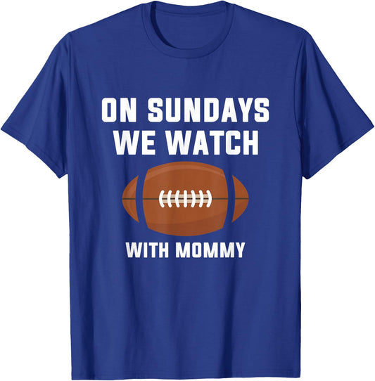 On Sundays We Watch Football With Mommy T-Shirt - T-Shirt | Royal