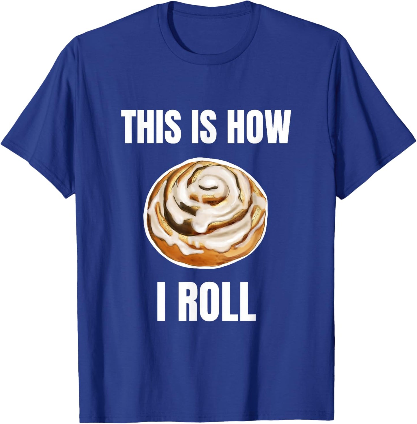 This Is How I Roll Cinnamon Roll Funny Cinnamon Roll Humor T-Shirt - T-Shirt | Royal