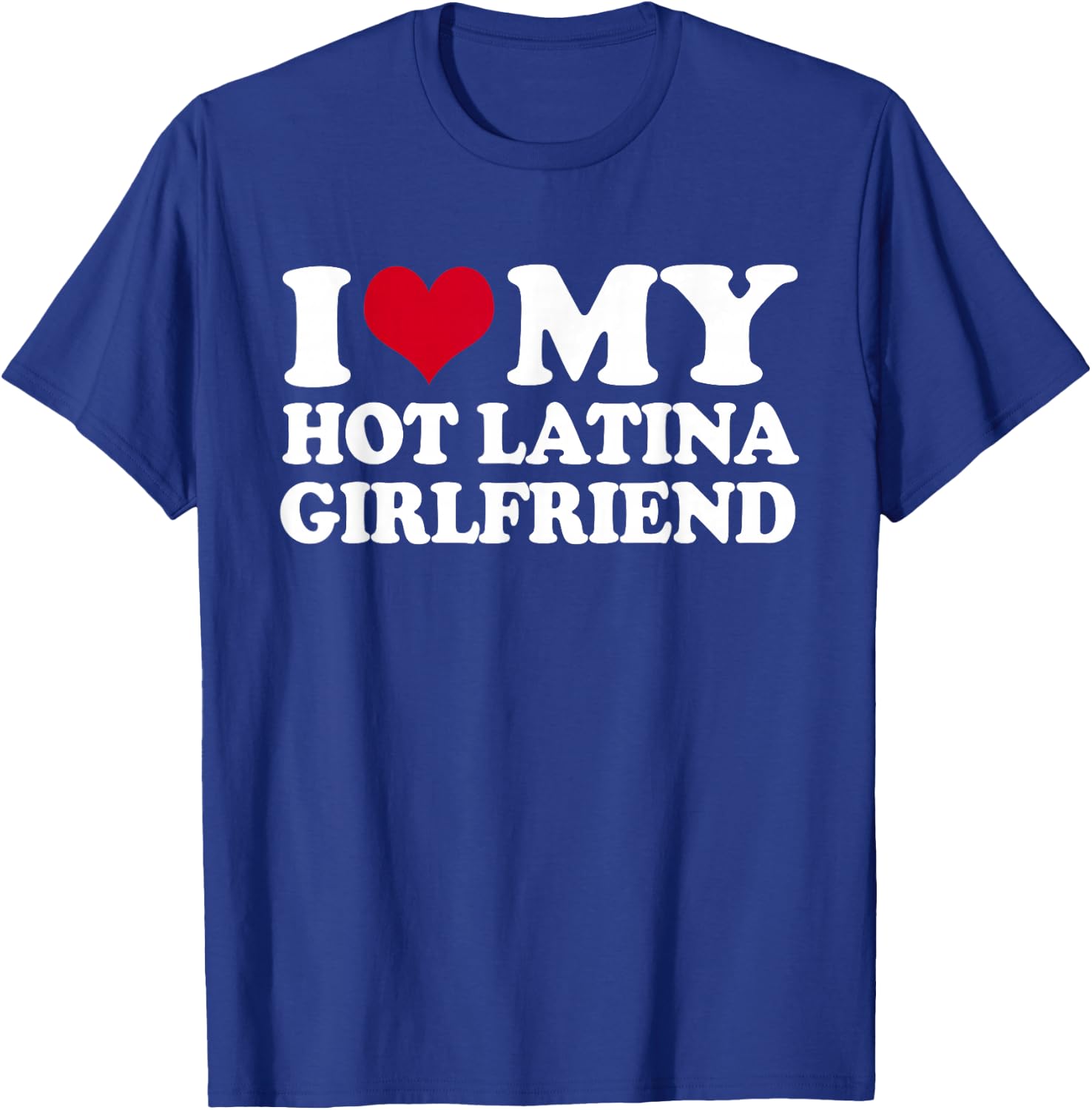 I Heart My Hot Latina Girlfriend T-Shirt - T-Shirt | Royal