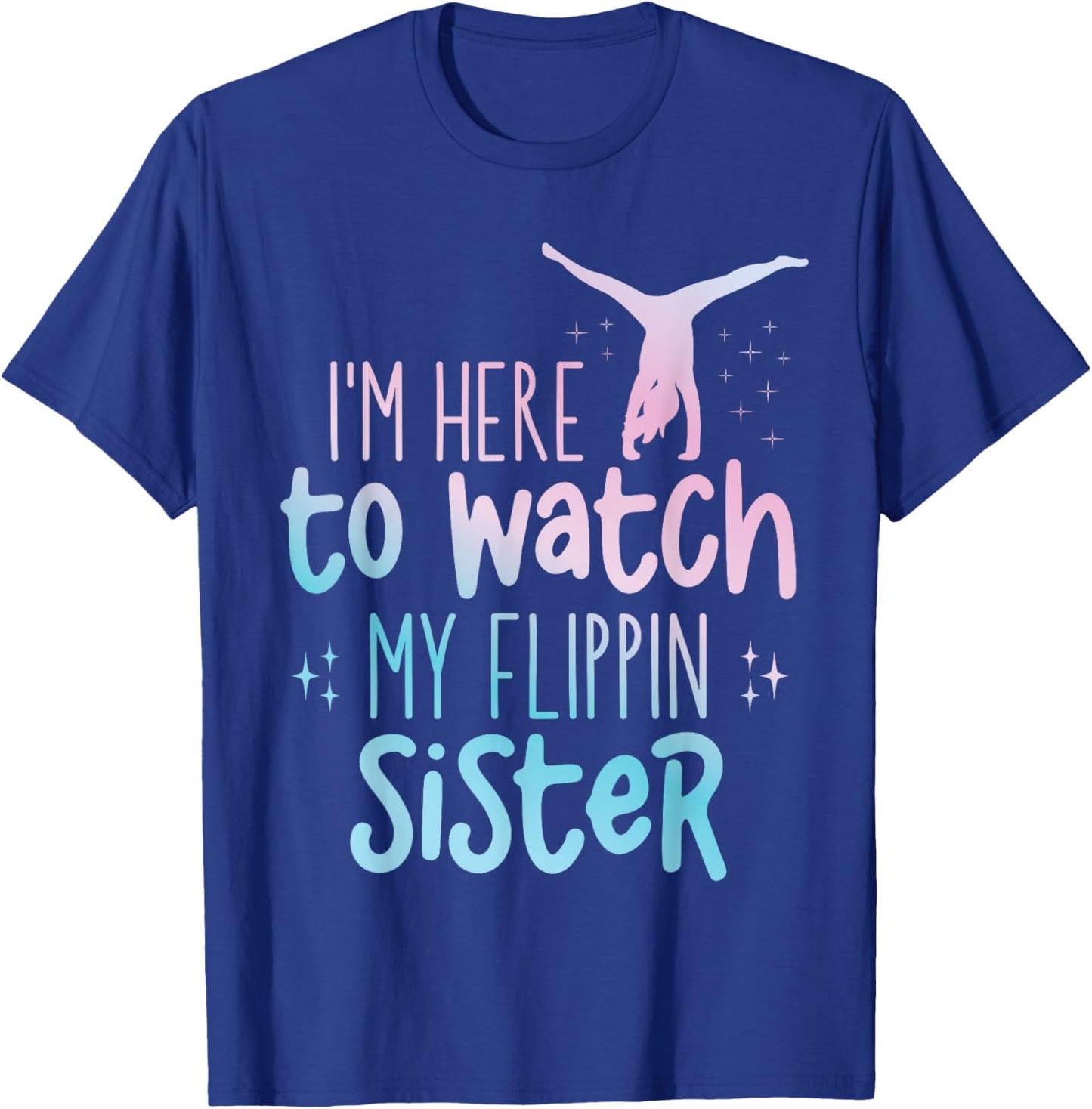 I'm Here To Watch My Flippin Sister Gymnast Cheer Sister T-Shirt - T-Shirt | Royal