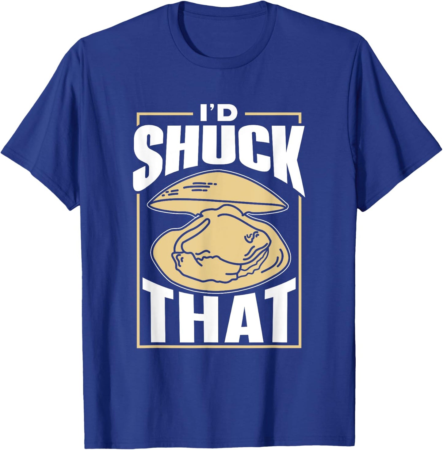 I'd Shuck That Shucker Oysters Oyster Shucking T-Shirt - T-Shirt | Royal