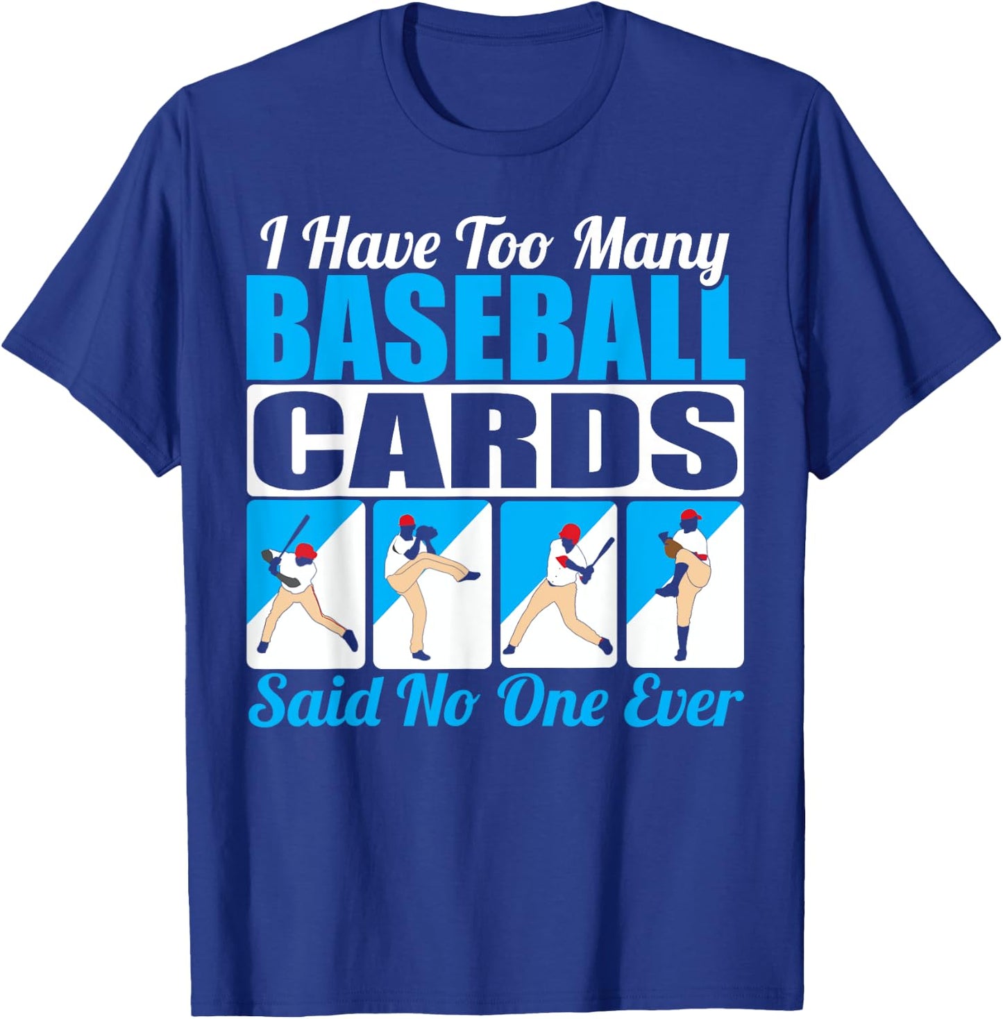 Collector I Have Too Many Baseball Cards Said No One Ever T-Shirt - T-Shirt | Royal