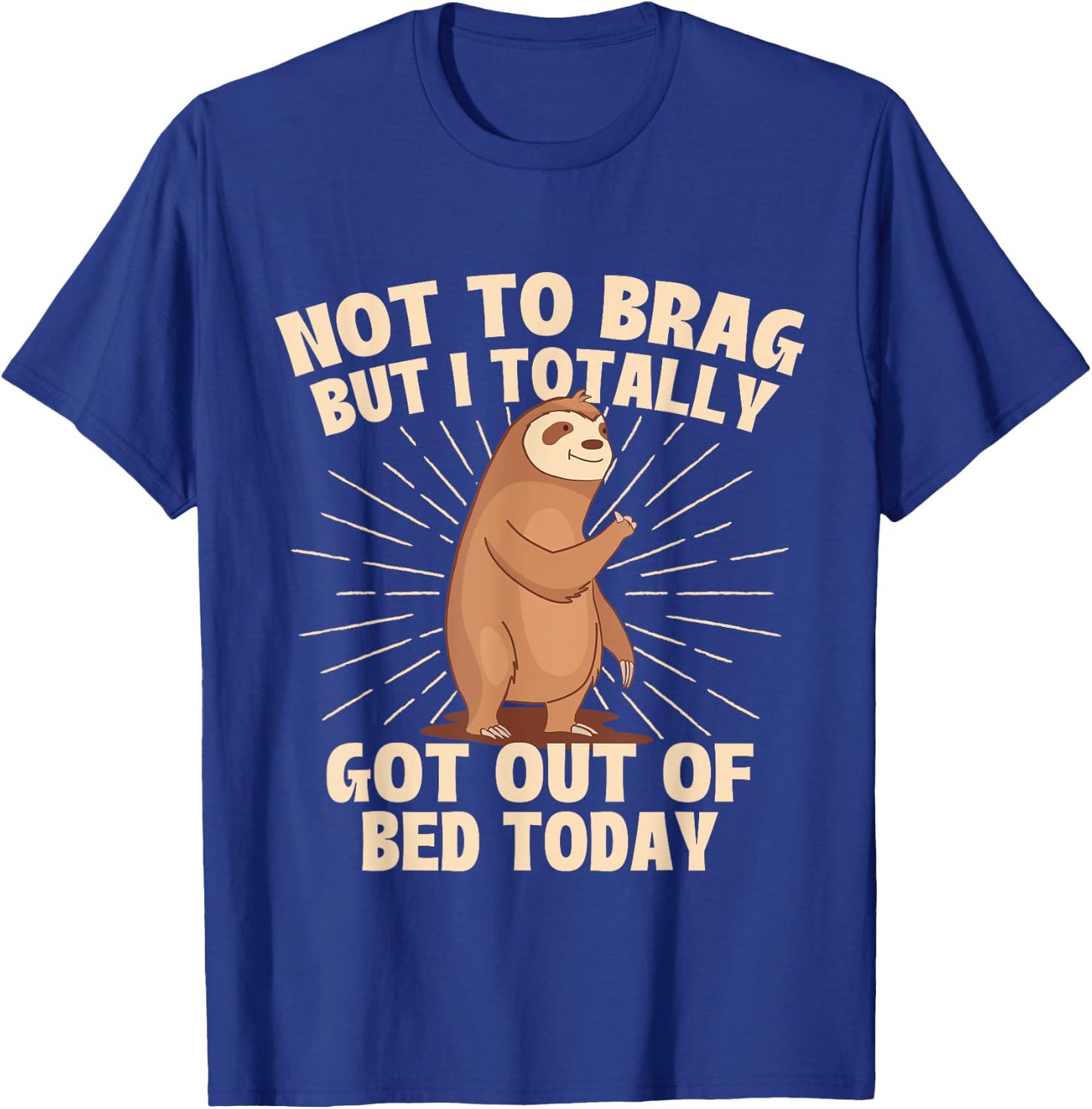 Not To Brag But I Totally Got Out Of Bed Today - Sloth Lover T-Shirt - T-Shirt | Royal