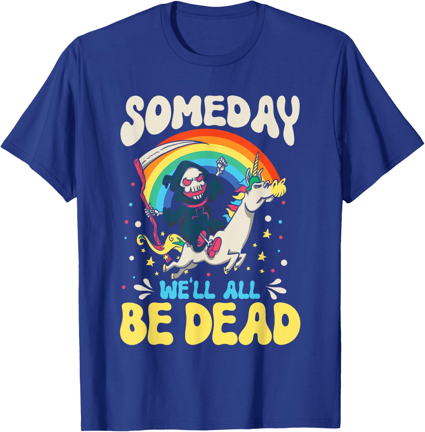 Someday We'll All Be Dead Rainbow Reaper Realistic Saying T-Shirt - T-Shirt | Royal