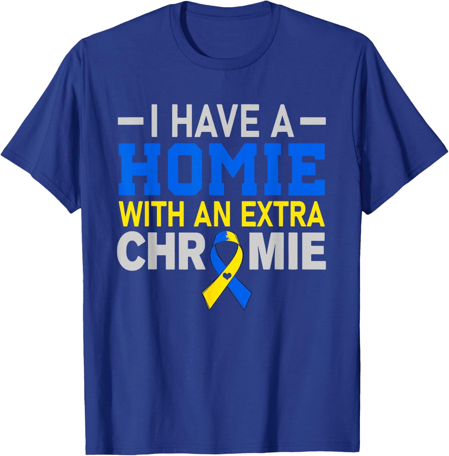 I'm The Homie With Extra Chromie Down Syndrome Awareness Day T-Shirt - T-Shirt | Royal