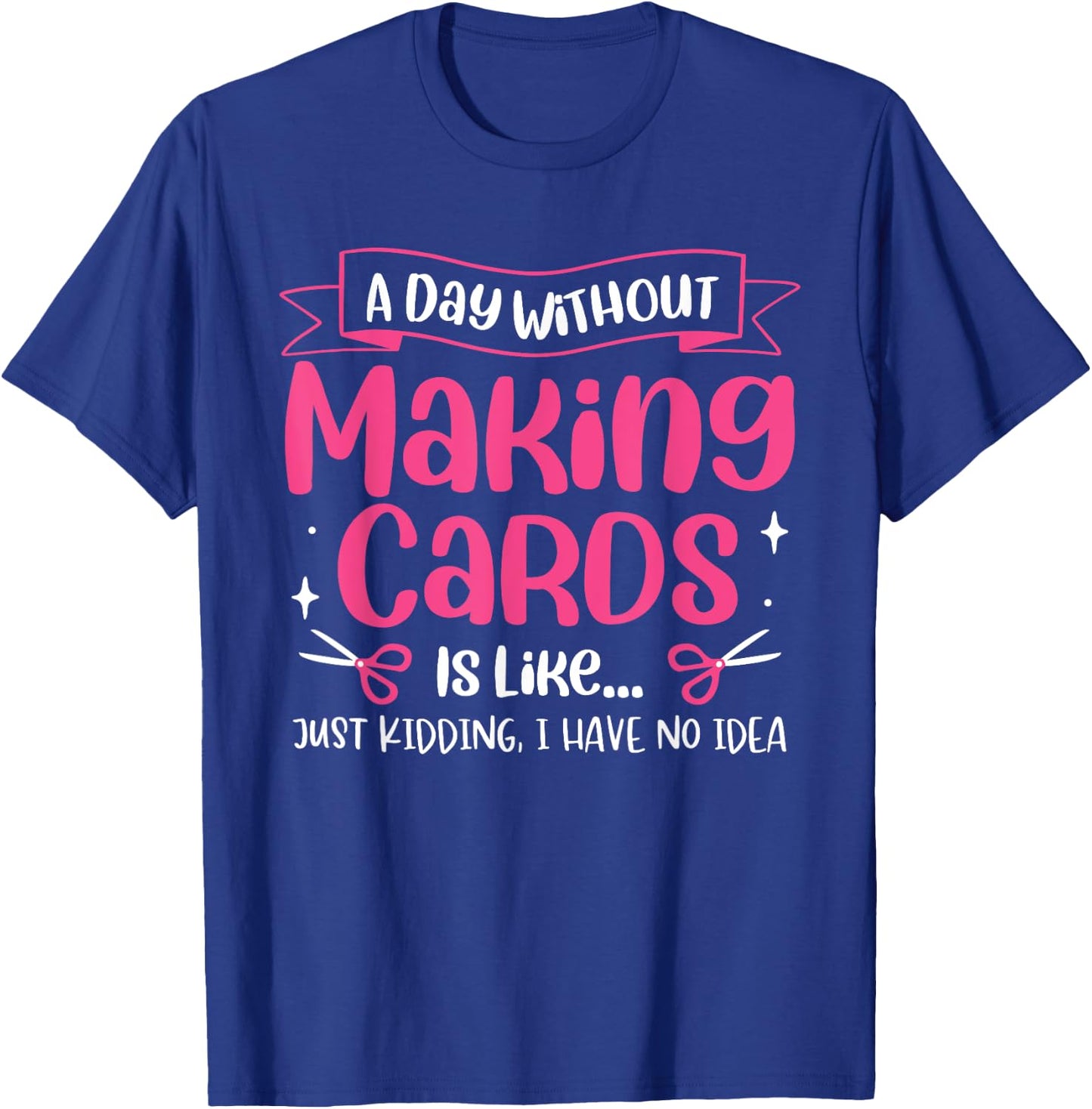A Day Without Making Cards Funny Cardmaking Crafting T-Shirt - T-Shirt | Royal
