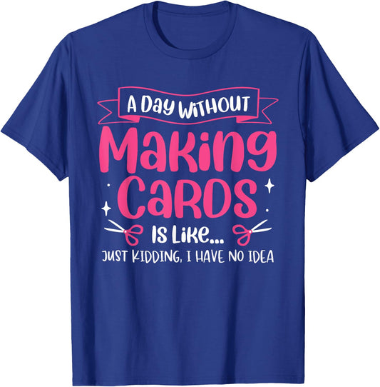 A Day Without Making Cards Funny Cardmaking Crafting T-Shirt - T-Shirt | Royal