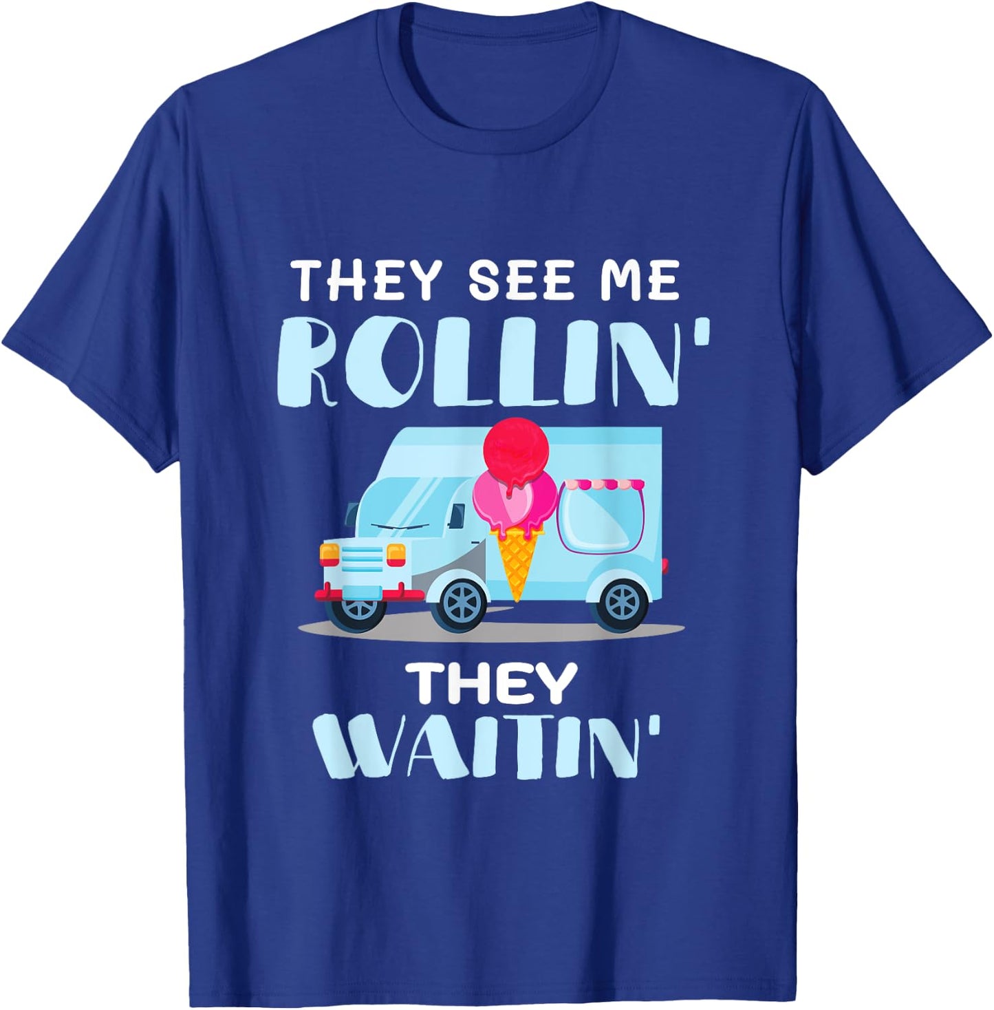 Ice Cream Truck Driver Man They See Me Rollin' They Waitin' T-Shirt - T-Shirt | Royal