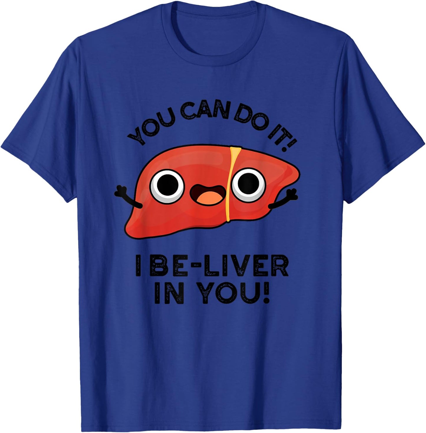 You Can Do It I Be-liver In You Funny Liver Pun T-Shirt - T-Shirt | Royal