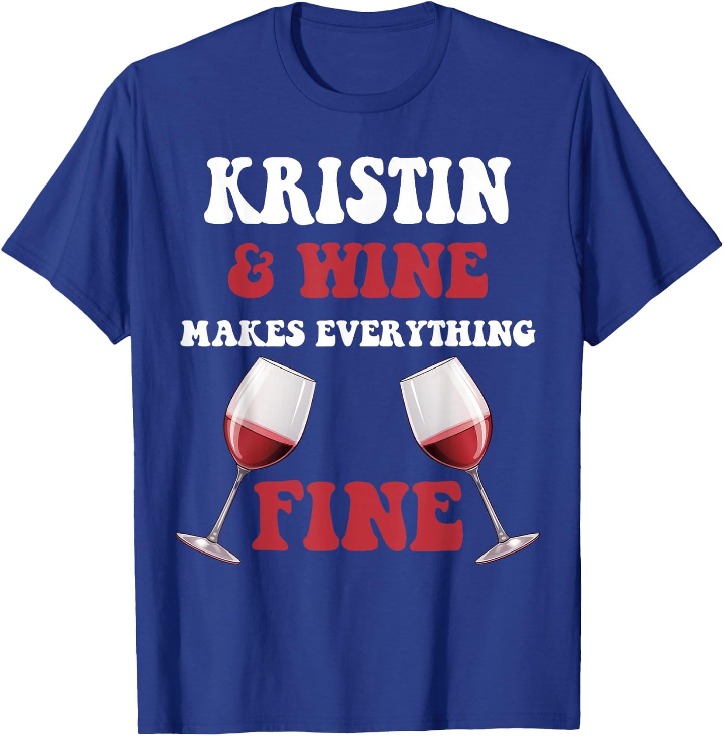 KRISTIN And Wine Make Everything Fine Name KRISTIN T-Shirt - T-Shirt | Royal