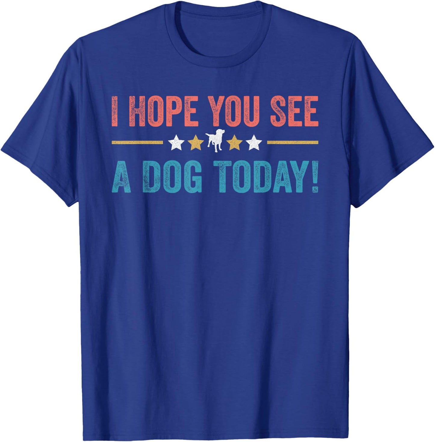 I Hope You See A Dog Today T-Shirt - T-Shirt | Royal