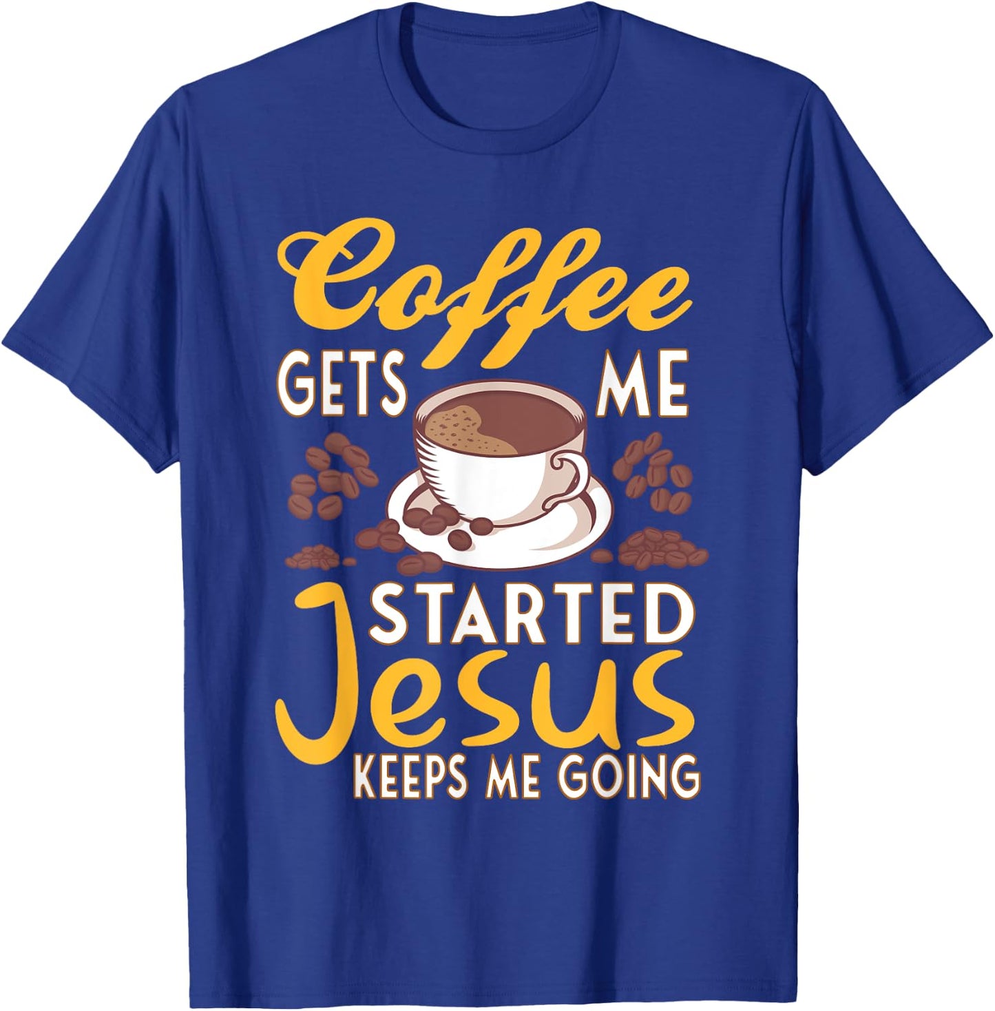 Coffee Get's Me Started Jesus Keeps Me Going Christian Value T-Shirt - T-Shirt | Royal