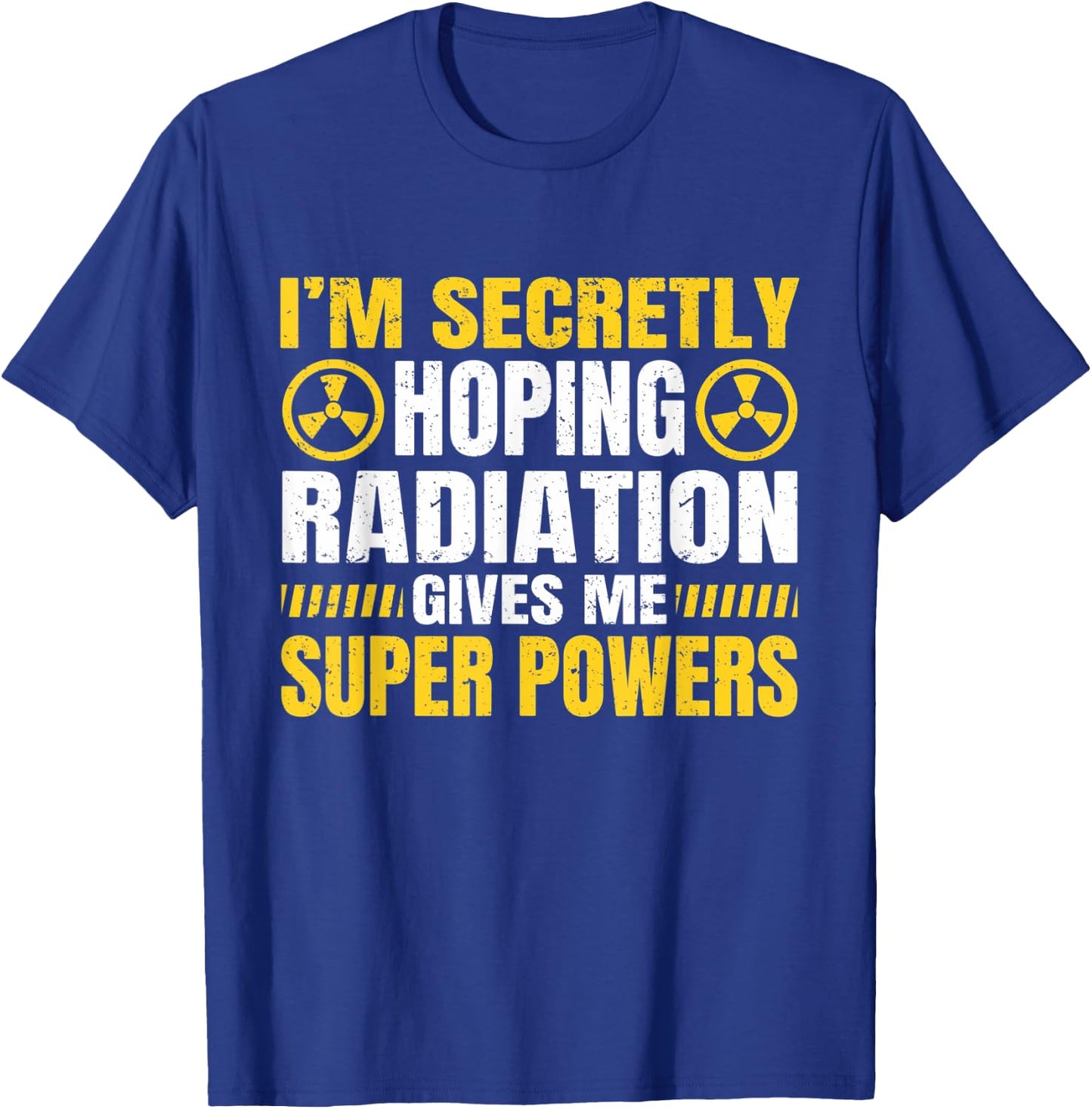 I'm Secretly Hoping Radiation Gives Me Superpowers T-Shirt - T-Shirt | Royal