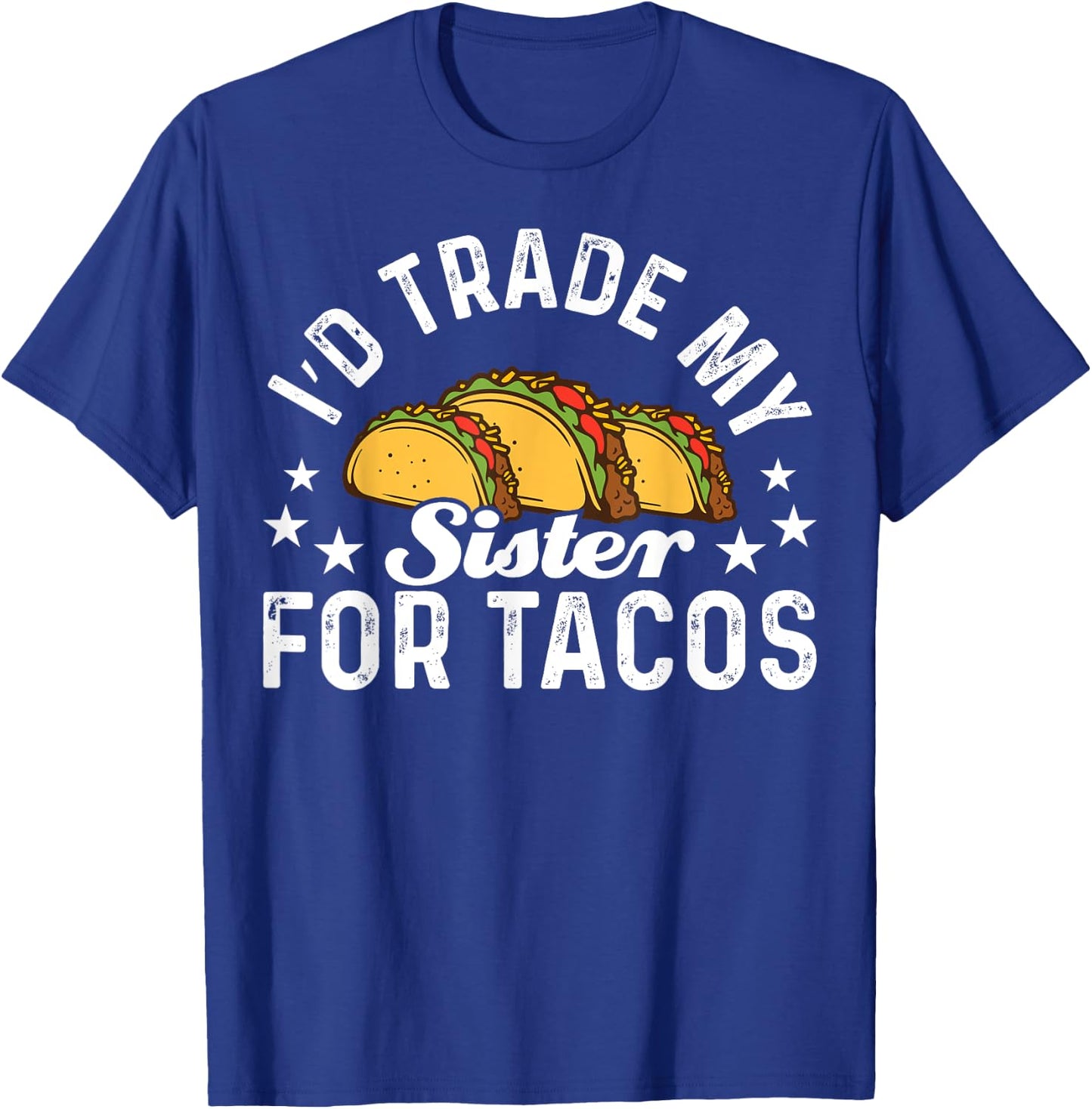 Mexican Food I'd Trade My Sister For Tacos Taco T-Shirt - T-Shirt | Royal