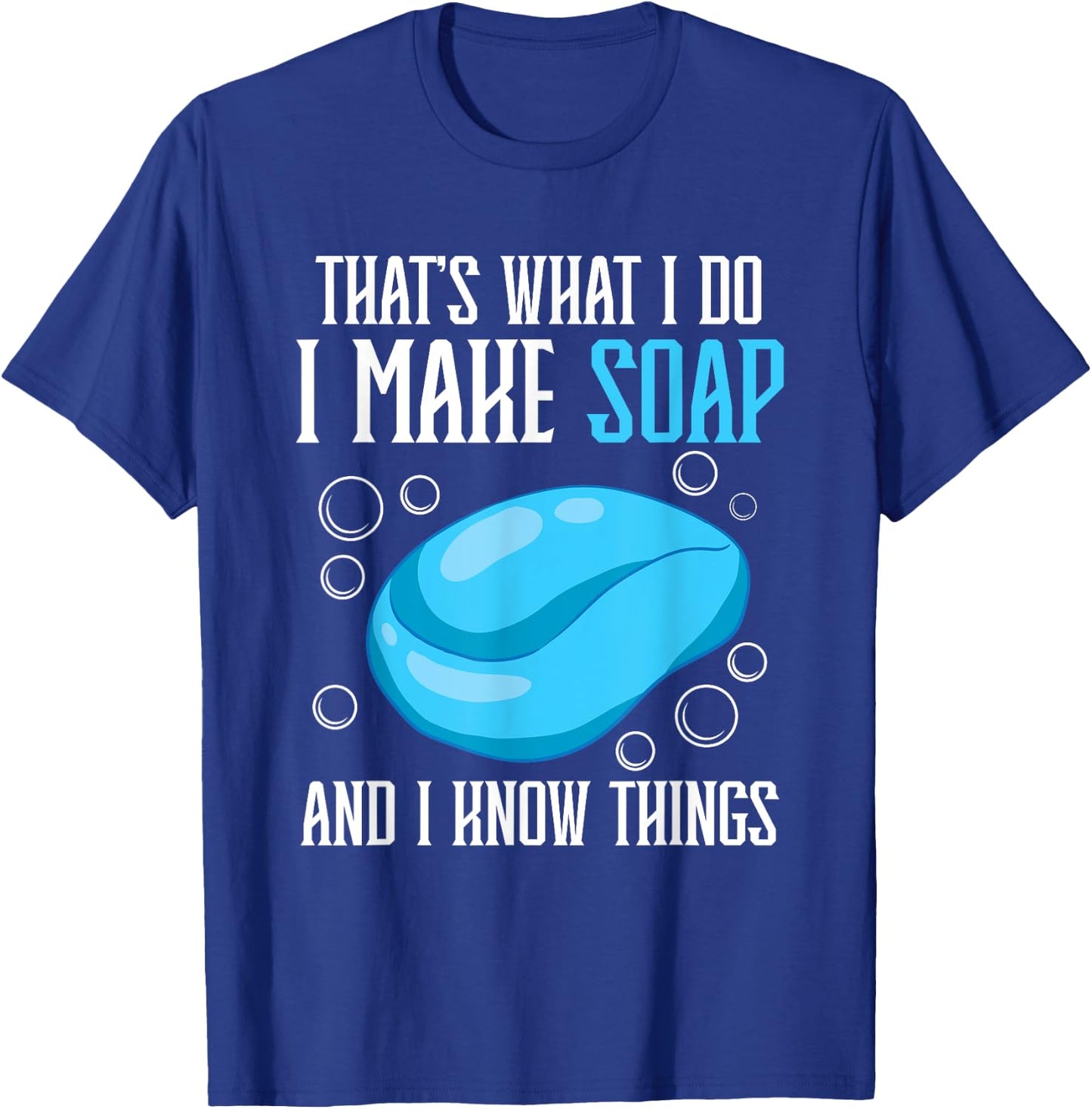 That's What I Do I Make Soap & I Know Things T-Shirt - T-Shirt | Royal