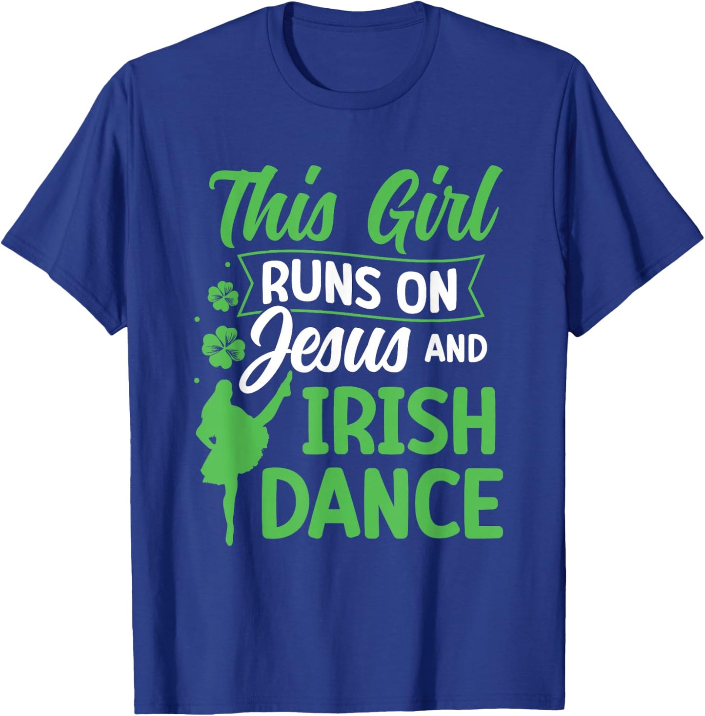 Irish Dancing This Girl Runs on Jesus and Irish Tap Dance T-Shirt - T-Shirt | Royal