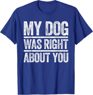 My Dog Was Right About You Sarcastic Shirt T-Shirt - T-Shirt | Royal