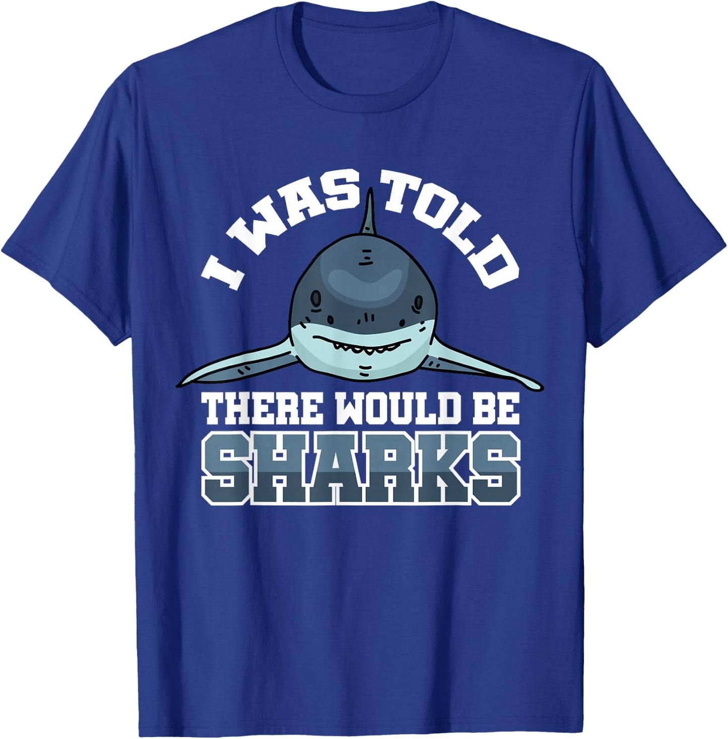 I Was Told There Would Be Sharks T-Shirt - T-Shirt | Royal