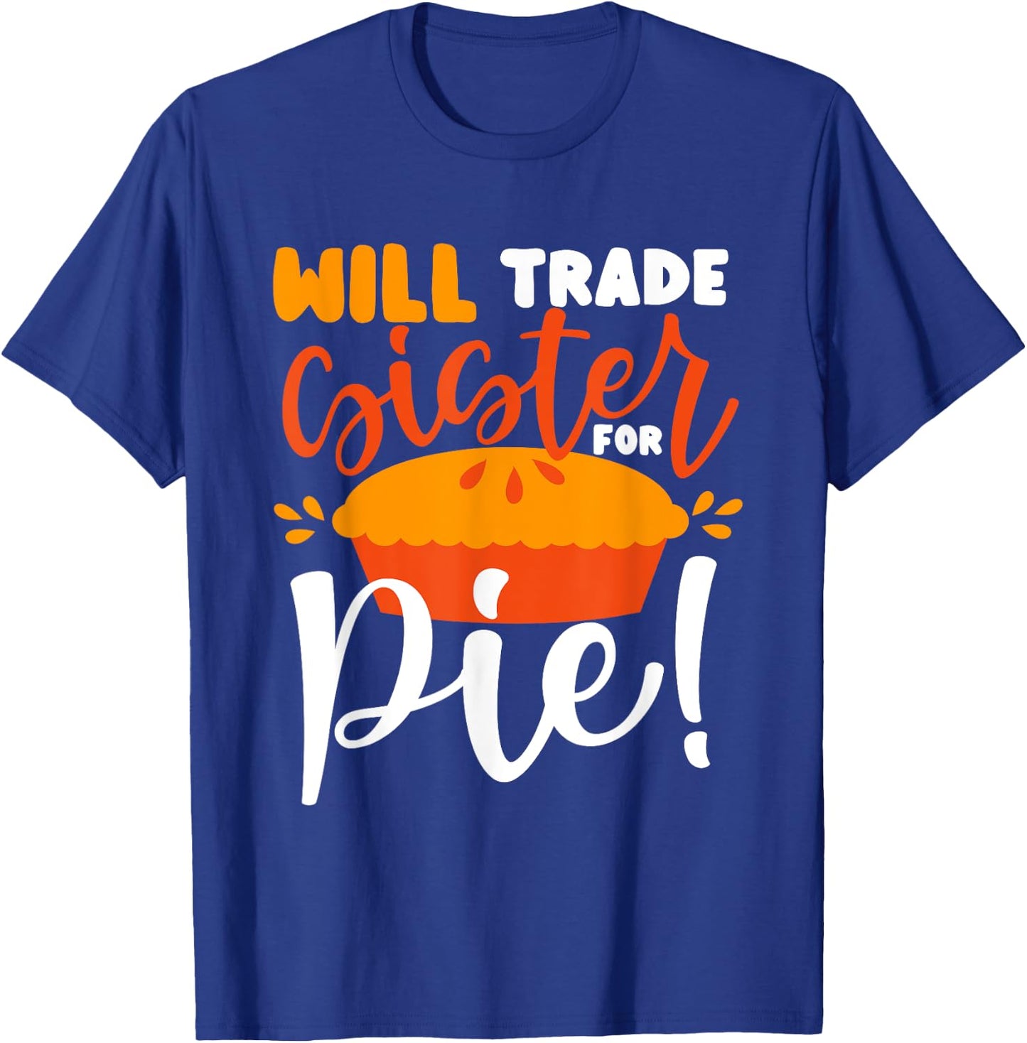 Will Trade Sister for Pie Funny Thanksgiving Men Women Kids T-Shirt - T-Shirt | Royal