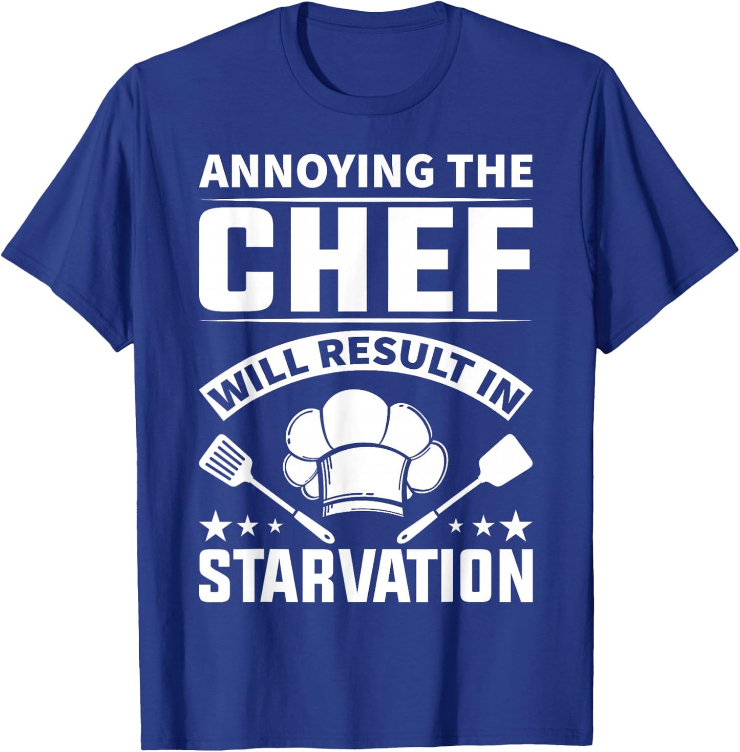 Annoying The Chef Will Result In Starvation - Chef T-Shirt - T-Shirt | Royal
