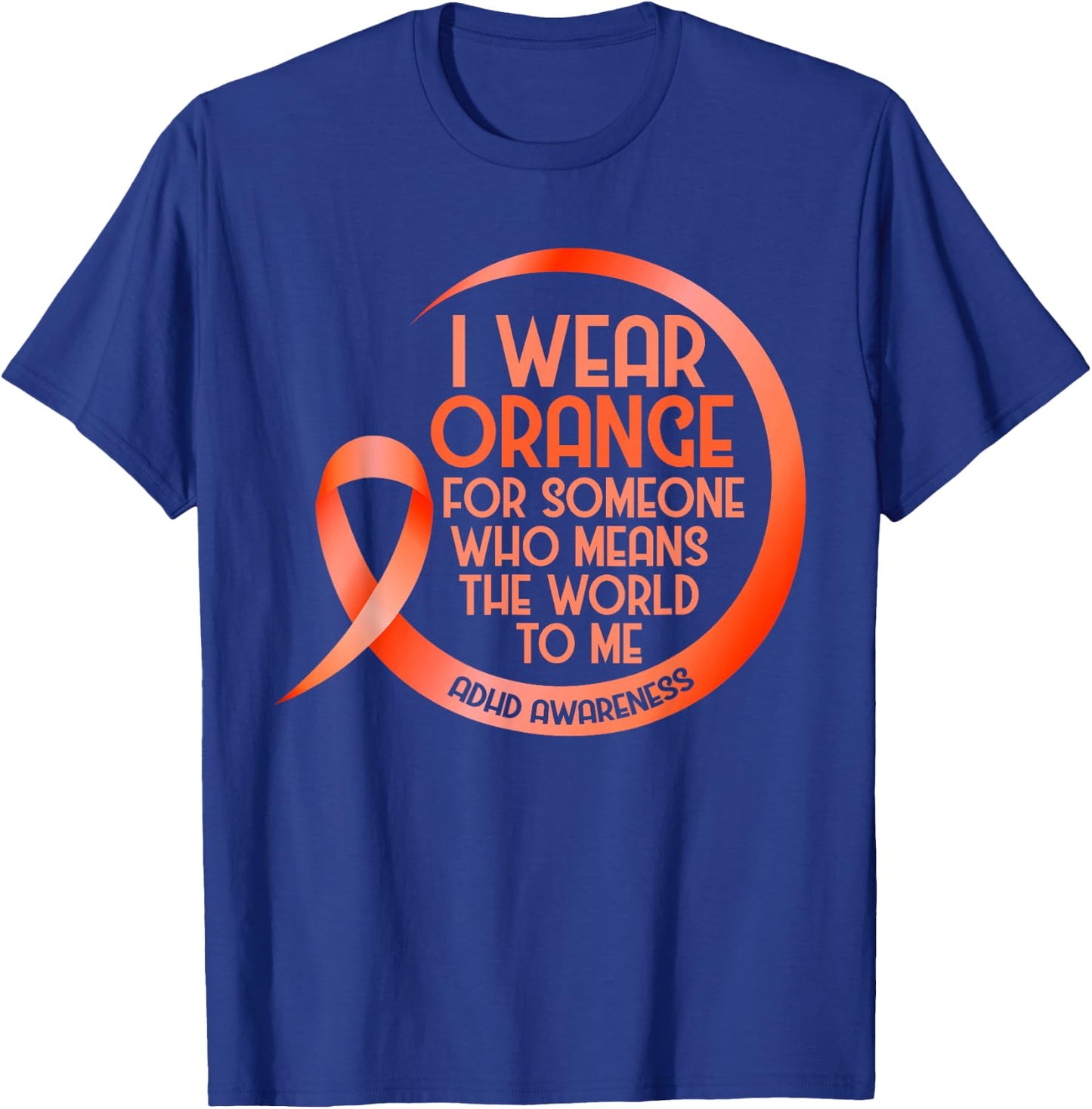 ADHD Awareness Orange Ribbon I Wear Orange For Someone Who T-Shirt - T-Shirt | Royal
