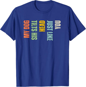 My Dog Tilts His Head Just Like You Funny Dog Lover T-Shirt - T-Shirt | Royal