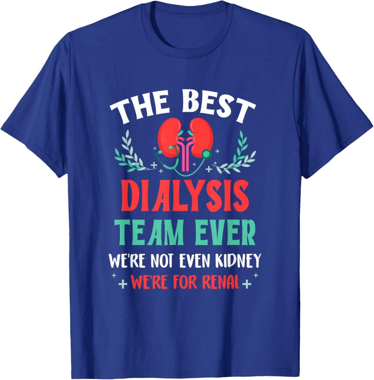 The Best Dialysis Team Ever Nurse Kidney Joke Hemodialysis T-Shirt - T-Shirt | Royal