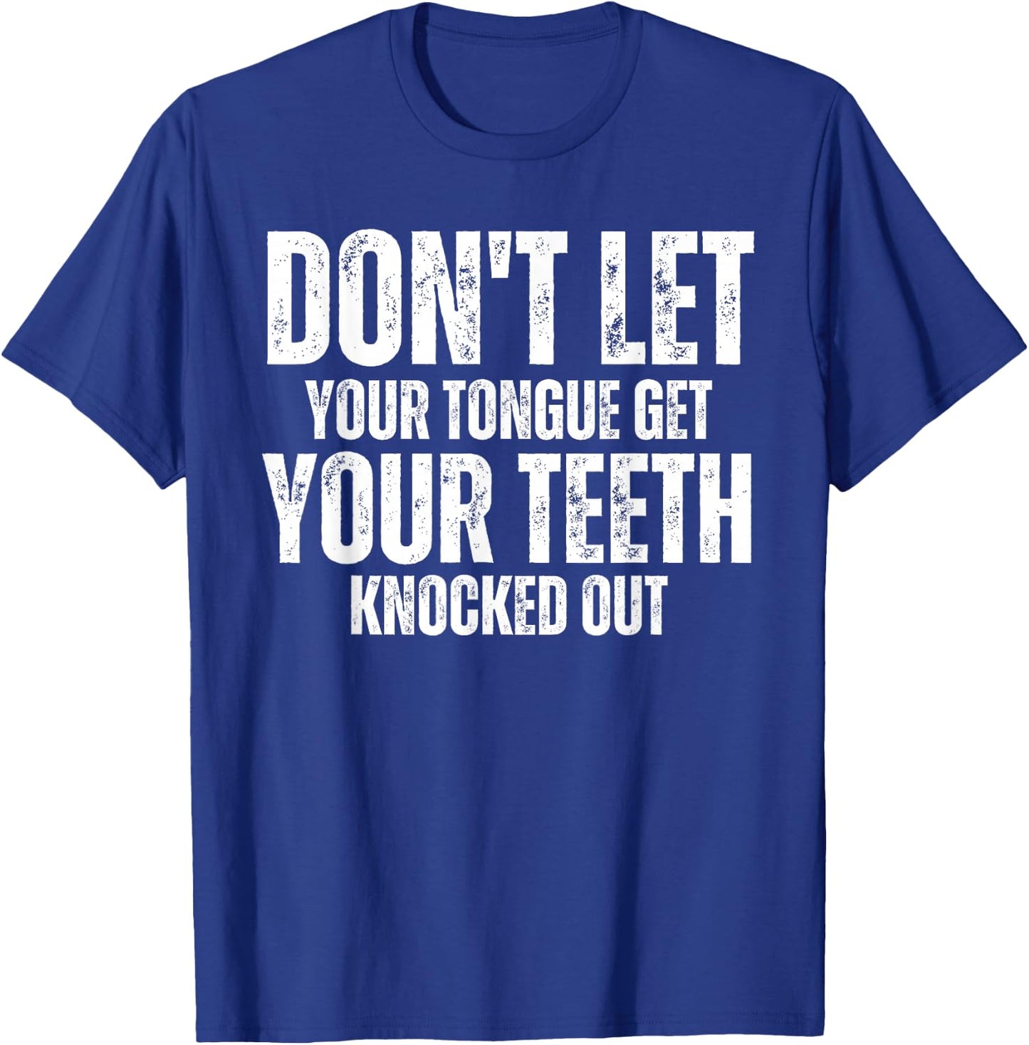Don't let your Tongue get your Teeth knocked out Funny T-Shirt - T-Shirt | Royal