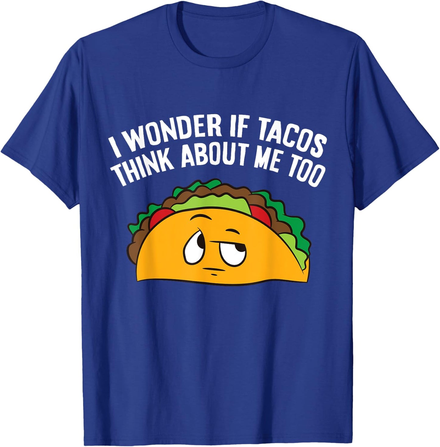I Wonder If Tacos Think Bout Me Too T-Shirt - T-Shirt | Royal