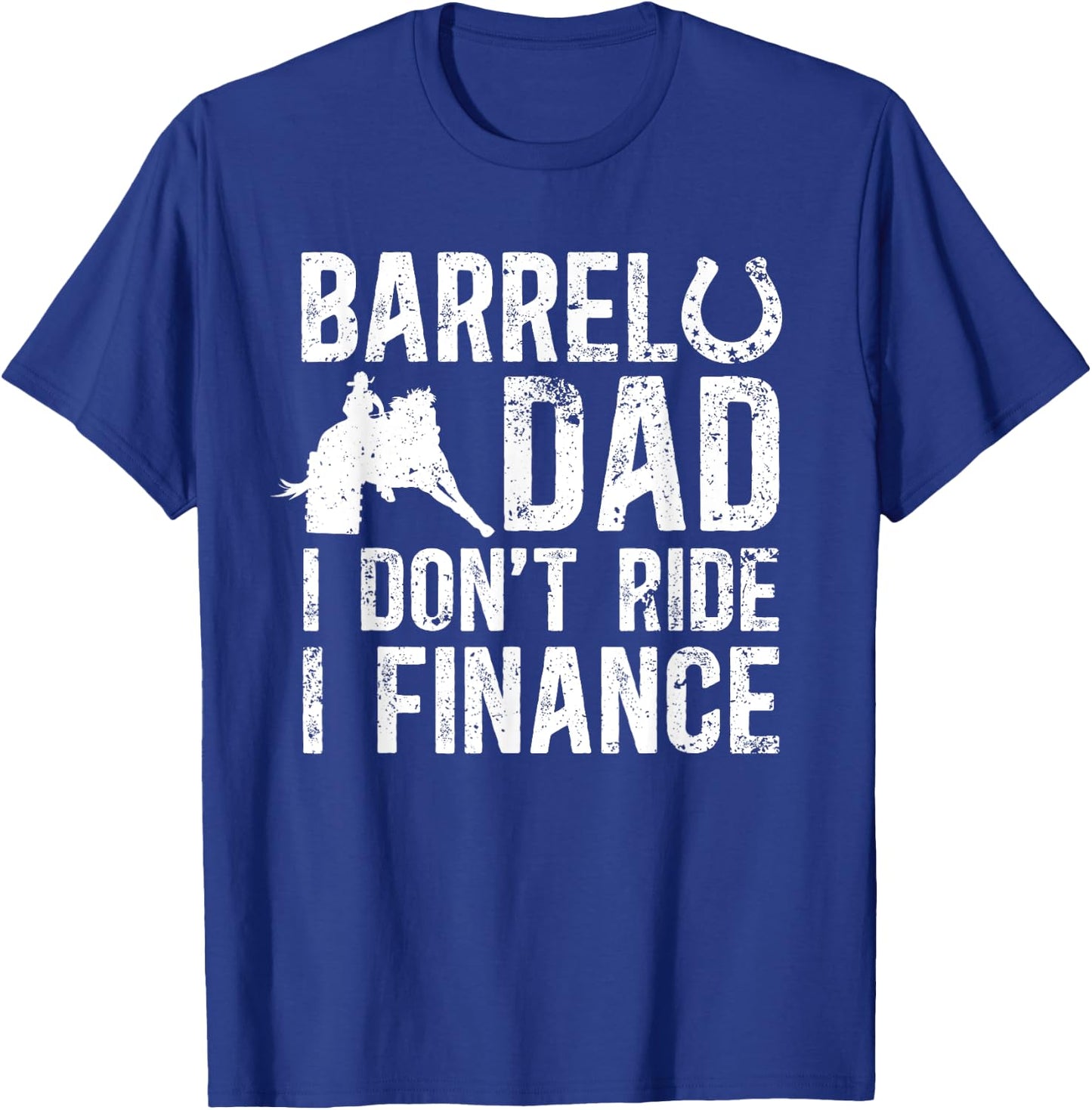 Barrel Dad I don't ride I finance Barrel Horse Racing T-Shirt - T-Shirt | Royal