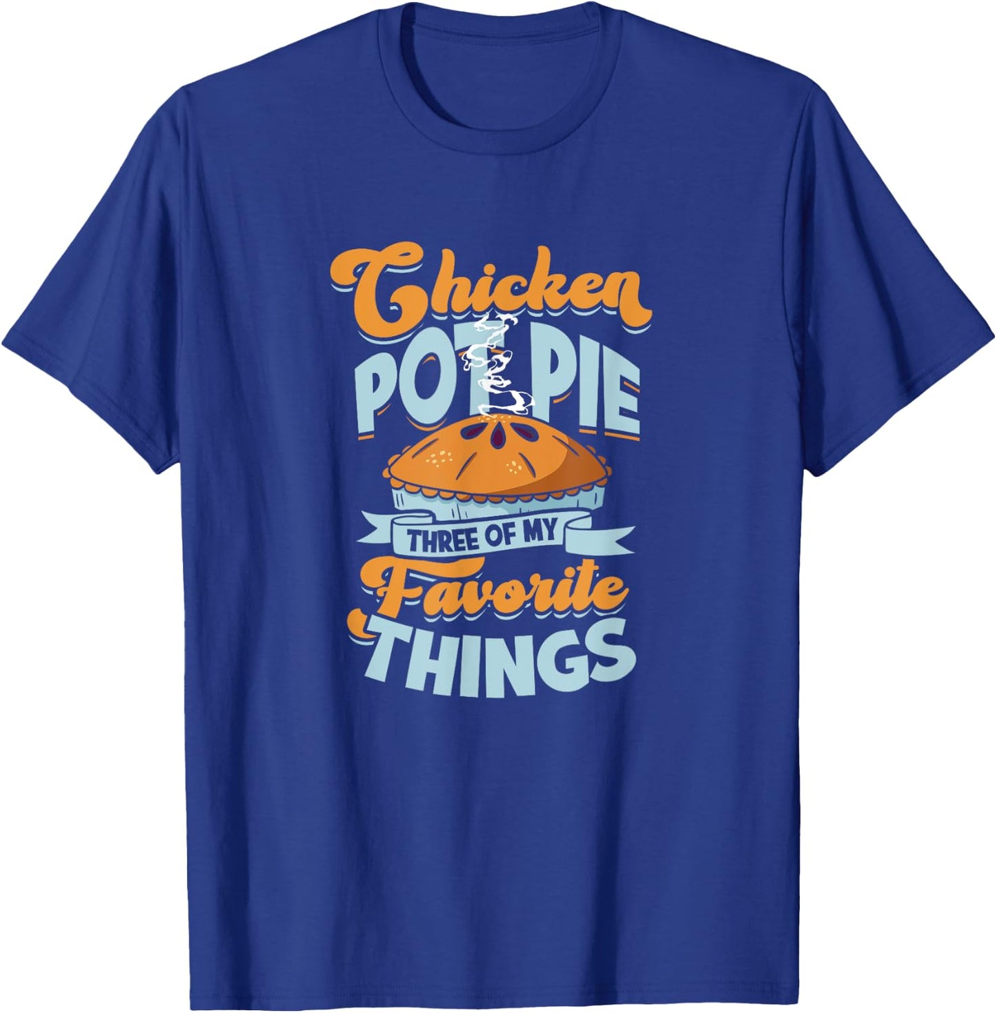 Chicken Pot Pie Three of my favorite things - chicken pot T-Shirt - T-Shirt | Royal