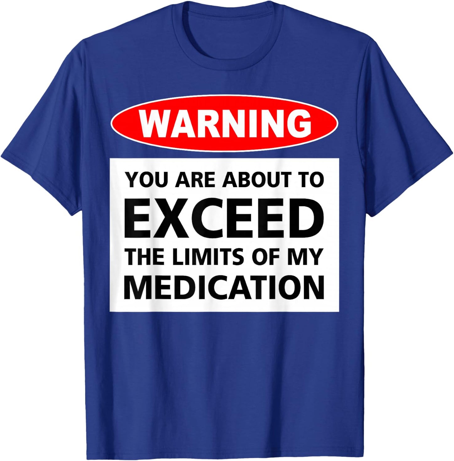 Warning You Are About To Exceed The Limits Of My Medication T-Shirt - T-Shirt | Royal