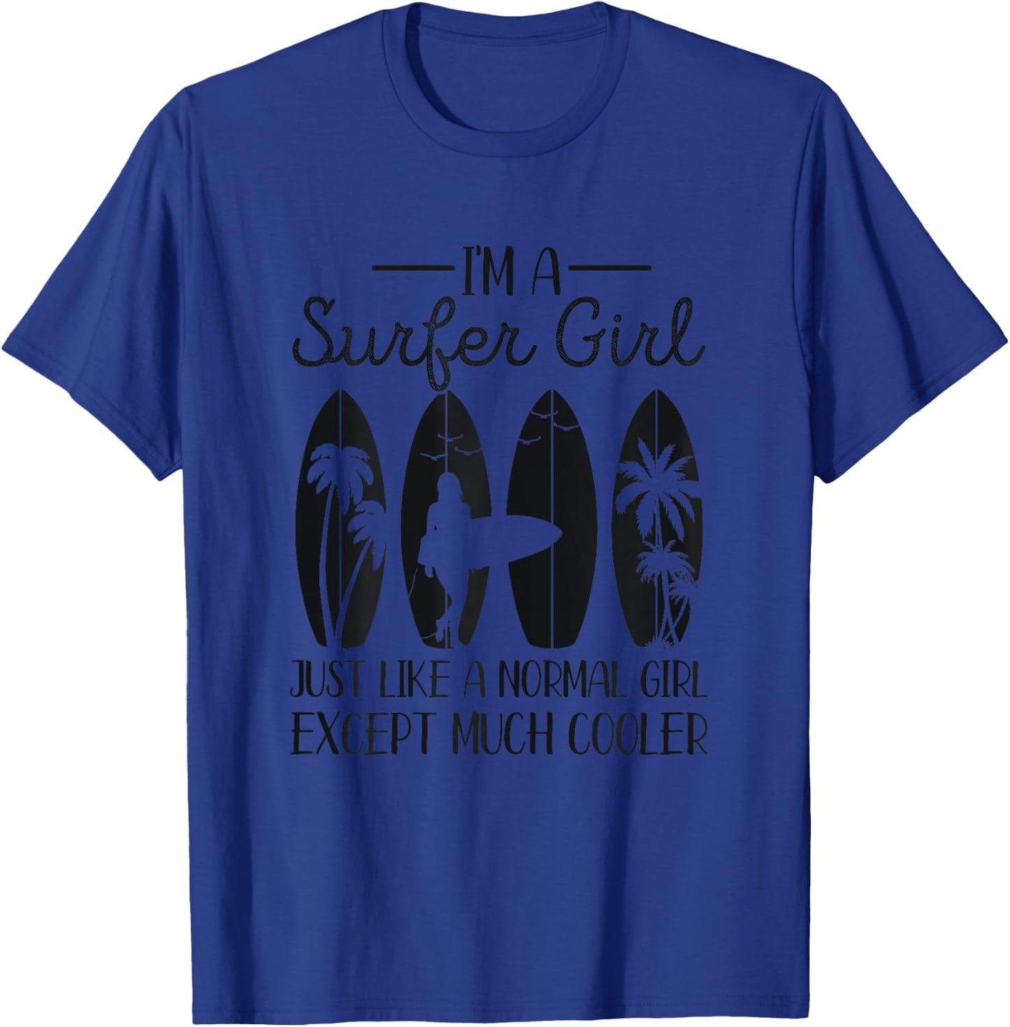 I'm A Surfer Girl Like A Normal Girl But Much Cooler Surfing T-Shirt - T-Shirt | Royal