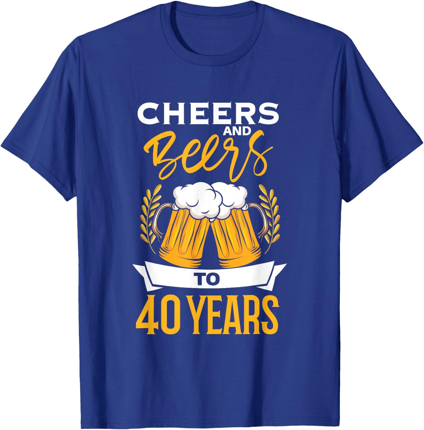 Cheers And Beers To 40 Years | Birthday Beer | Beer Lover T-Shirt - T-Shirt | Royal