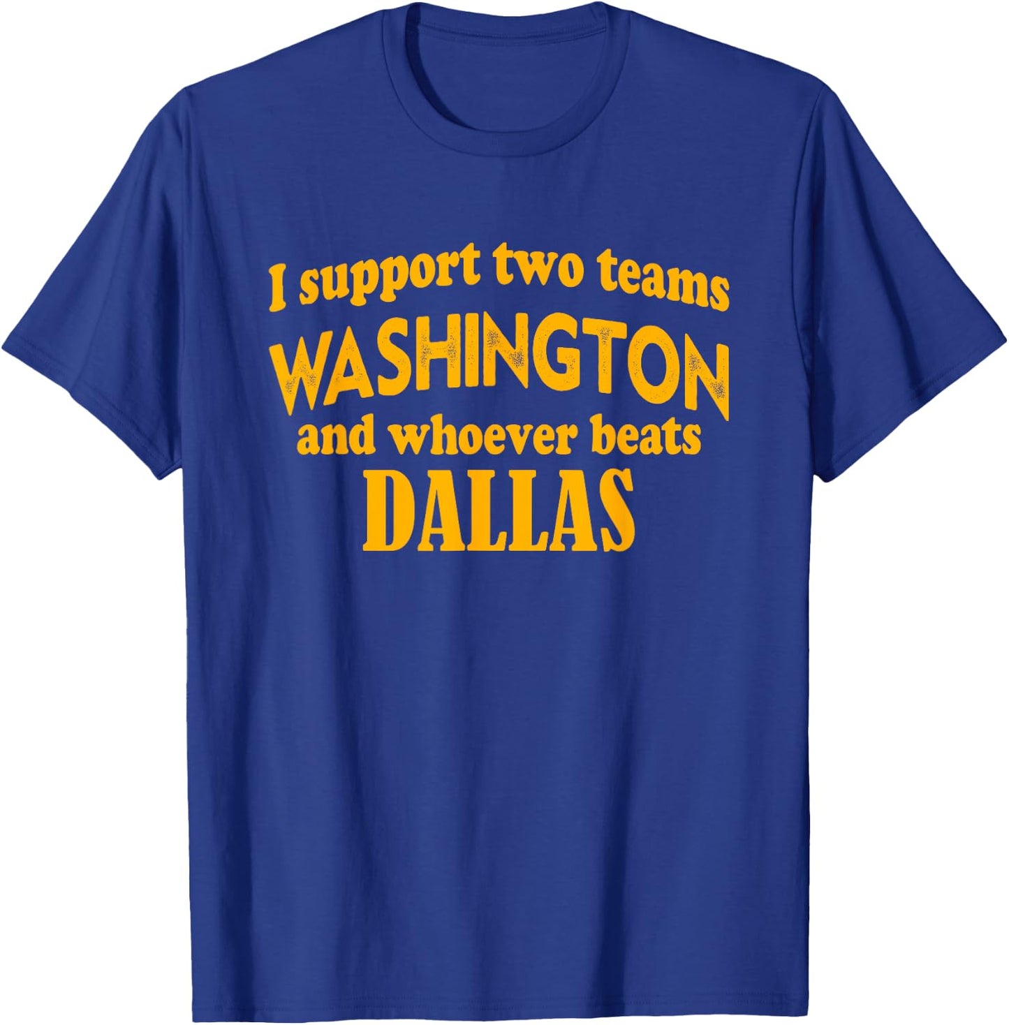 I Support Two Teams Washington and Whoever Beats Dallas T-Shirt - T-Shirt | Royal