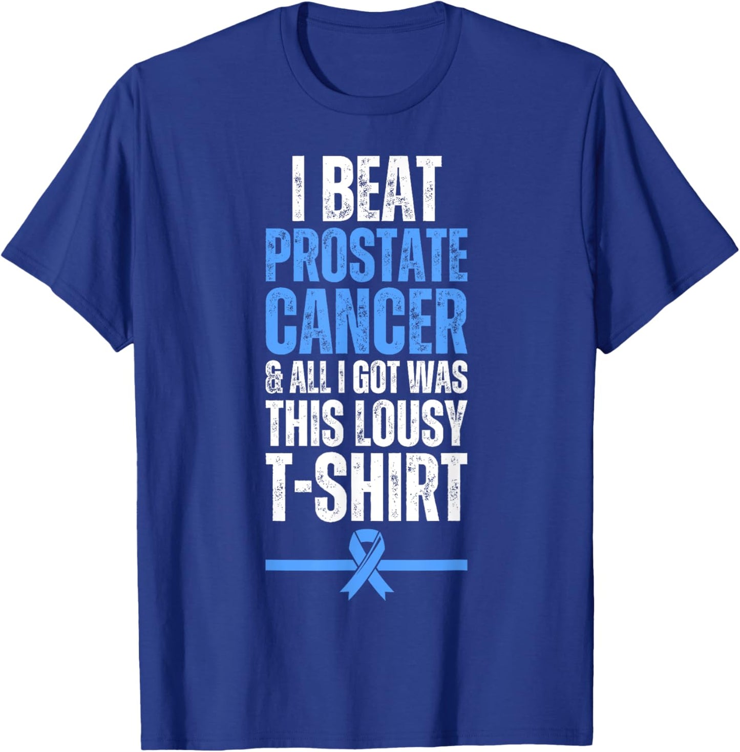 I Beat Prostate Cancer And All I Got Was This Lousy T-Shirt - T-Shirt | Royal