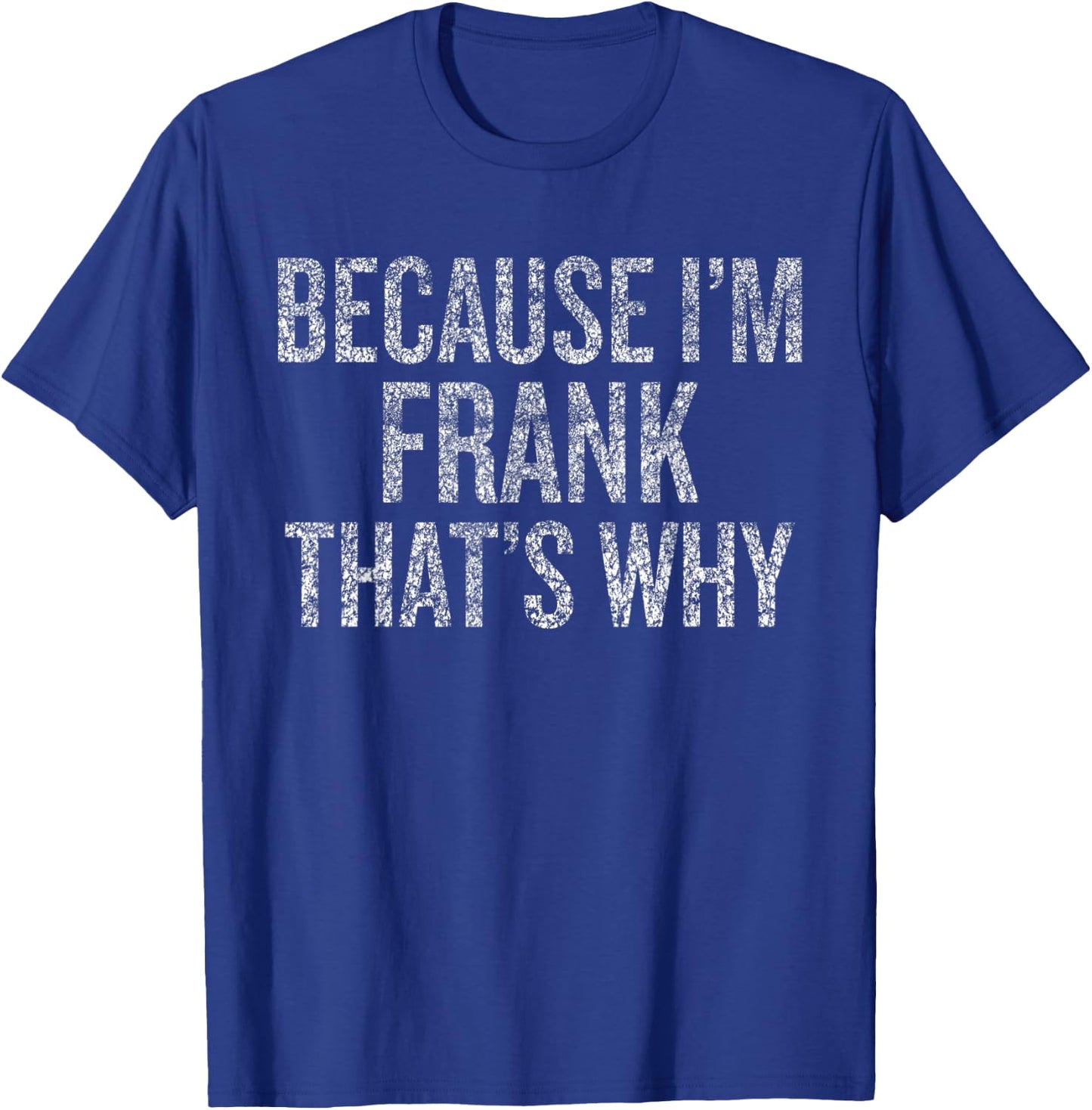 Because I'm FRANK That's Why Funny T-Shirt - T-Shirt | Royal
