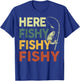 Here Fishy Fishing Shirt Bass Fish Dad Gift Funny Fisherman T-Shirt - T-Shirt | Royal