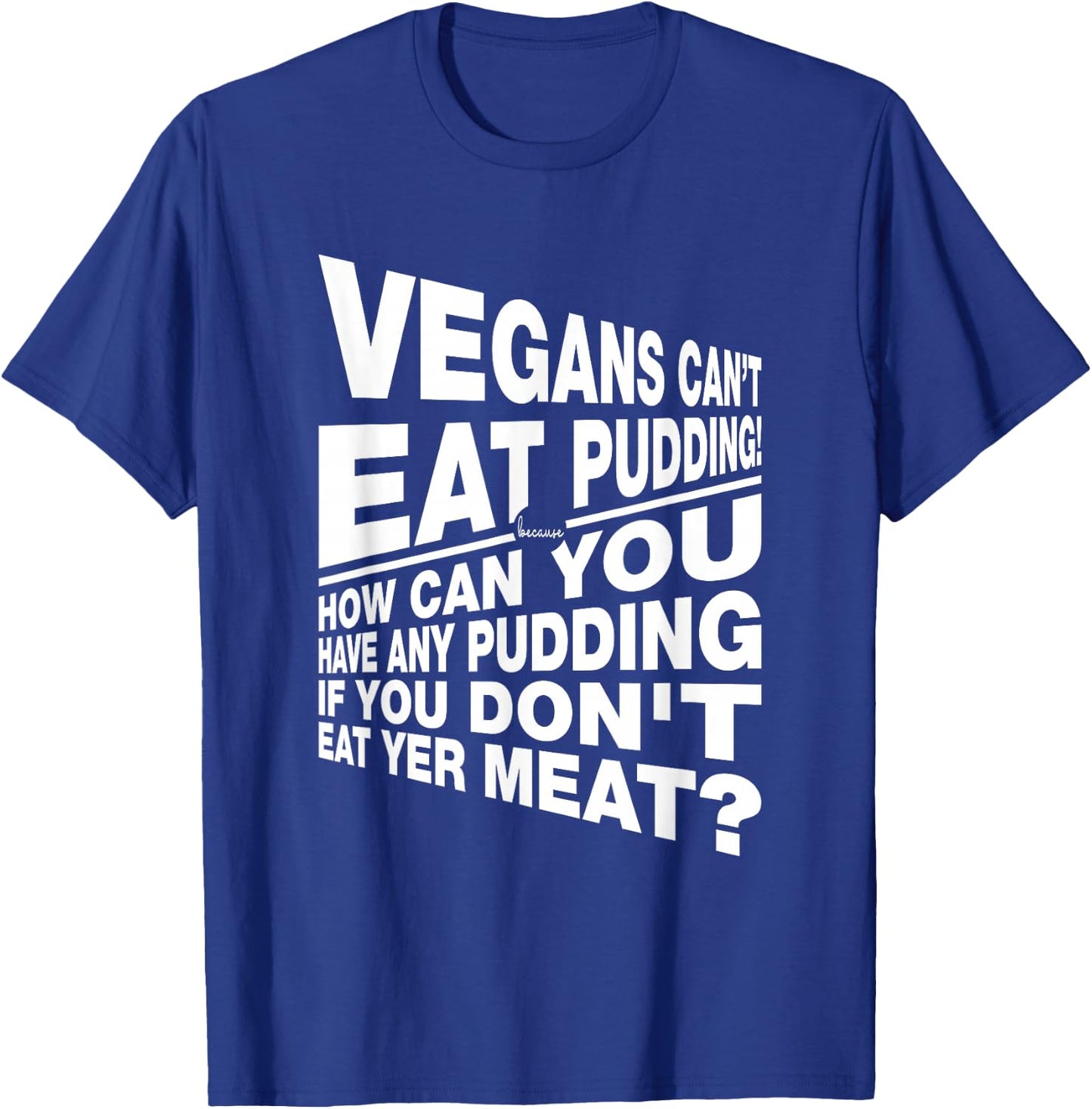 Vegans You Can't Have Any Pudding If You Don't Eat Your Meat T-Shirt - T-Shirt | Royal