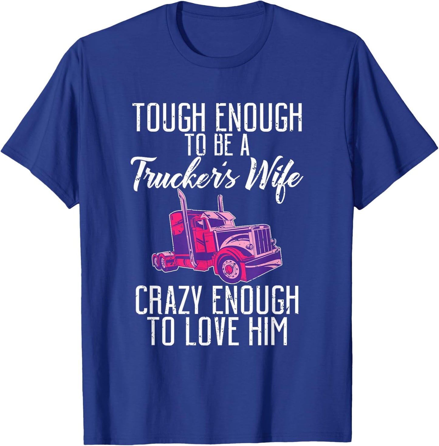 Tough enough to be a Truckers wife crazy enough to love him T-Shirt - T-Shirt | Royal